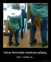 Vienos feministės nesiskuta pažastų, - kitos - neaišku ko...