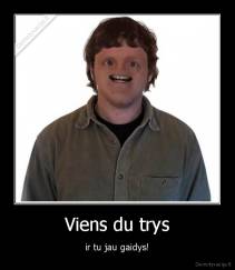 Viens du trys - ir tu jau gaidys!