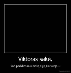 Viktoras sakė, - kad padidins minimalią algą Lietuvoje...