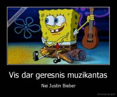 Vis dar geresnis muzikantas - Nei Justin Bieber