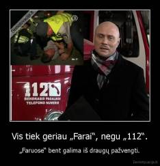 Vis tiek geriau „Farai“, negu „112“. - „Faruose“ bent galima iš draugų pažvengti.