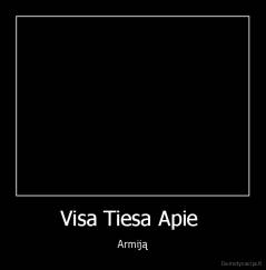 Visa Tiesa Apie  - Armiją