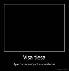 Visa tiesa - Apie Demotyvacija.lt moderatorius