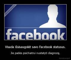 Visada išsisaugokit savo Facebook statusus. - Jie padės psichiatrui nustatyti diagnozę.