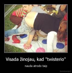 Visada žinojau, kad "twisterio" - nauda atrodo taip