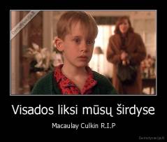 Visados liksi mūsų širdyse - Macaulay Culkin R.I.P