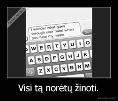 Visi tą norėtų žinoti. - 