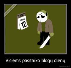 Visiems pasitaiko blogų dienų - 