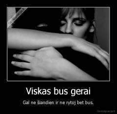 Viskas bus gerai - Gal ne šiandien ir ne rytoj bet bus.