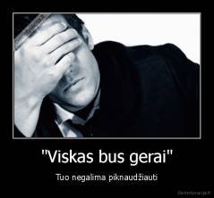 "Viskas bus gerai" - Tuo negalima piknaudžiauti