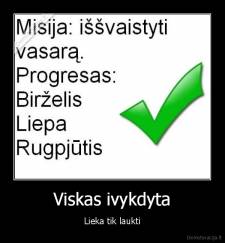 Viskas ivykdyta - Lieka tik laukti