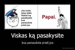 Viskas ką pasakysite - bus panaudota prieš jus