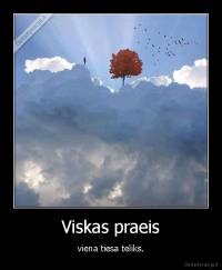 Viskas praeis - viena tiesa teliks.