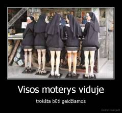 Visos moterys viduje - trokšta būti geidžiamos