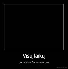 Visų laikų -  geriausios Demotyvacijos.