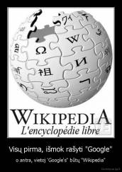 Visų pirma, išmok rašyti "Google" - o antra, vietoj 'Google's" būtų "Wikipedia"