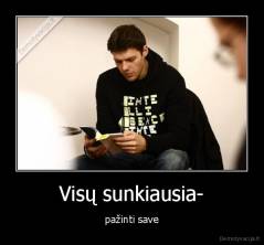 Visų sunkiausia- - pažinti save