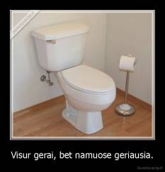 Visur gerai, bet namuose geriausia. - 