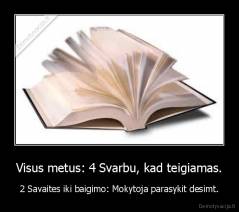 Visus metus: 4 Svarbu, kad teigiamas. - 2 Savaites iki baigimo: Mokytoja parasykit desimt.