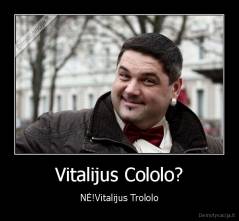 Vitalijus Cololo? - NĖ!Vitalijus Trololo