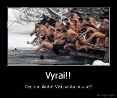 Vyrai!! - Degtine ikrito! Visi paskui mane!!