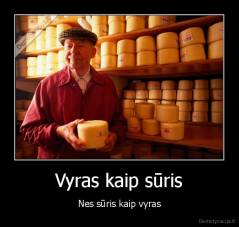 Vyras kaip sūris - Nes sūris kaip vyras