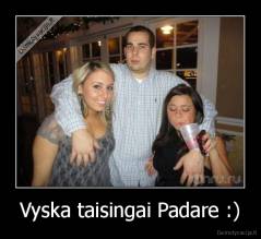 Vyska taisingai Padare :) - 