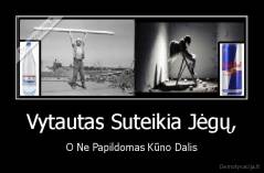 Vytautas Suteikia Jėgų, - O Ne Papildomas Kūno Dalis