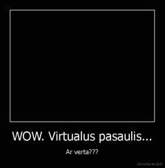 WOW. Virtualus pasaulis... - Ar verta???