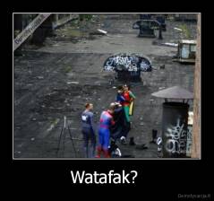 Watafak?  - 