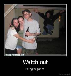 Watch out - Kung fu panda