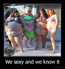 We sexy and we know it - 