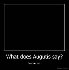 What does Augutis say? - Nu nu nu!