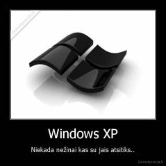 Windows XP - Niekada nežinai kas su jais atsitiks..