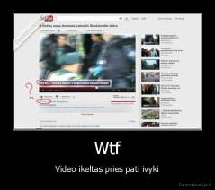 Wtf - Video ikeltas pries pati ivyki