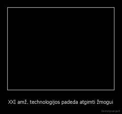 XXI amž. technologijos padeda atgimti žmogui - 