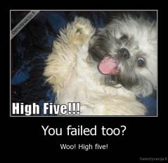 You failed too? - Woo! High five!