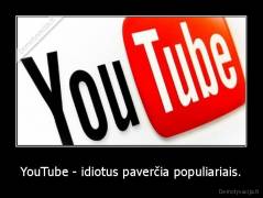 YouTube - idiotus paverčia populiariais. - 