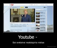 Youtube -  - šiai svetainei neatsispiria niekas