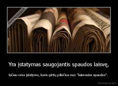 Yra įstatymas saugojantis spaudos laisvę, - tačiau nėra įstatymo, kuris gintų piliečius nuo "laisvosios spaudos". 