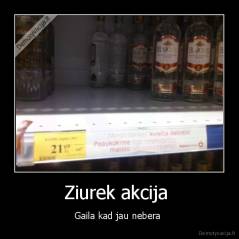 Ziurek akcija  - Gaila kad jau nebera 