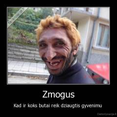 Zmogus - Kad ir koks butai reik dziaugtis gyvenimu 