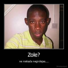 Zole? - ne niekada negirdejas....