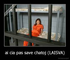 ai cia pas save chatoj (LAISVA) - 