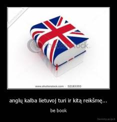 anglų kalba lietuvoj turi ir kitą reikšmę... - be book