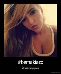 #bemakiazo - #naturaliaigrazi