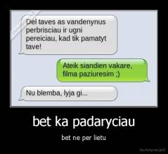 bet ka padaryciau - bet ne per lietu