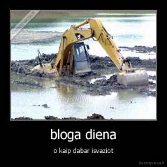 bloga diena - o kaip dabar isvaziot