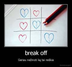 break off - Geriau nežinoti ką tai reiškia