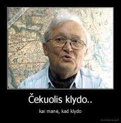 Čekuolis klydo.. - kai manė, kad klydo